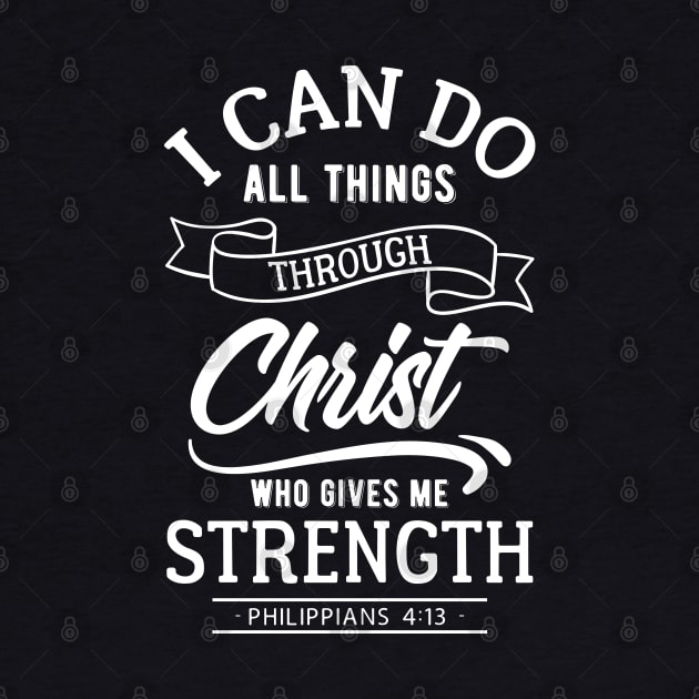 I can do all things through Christ who gives me strength. Philippians 4:13 by ChristianLifeApparel